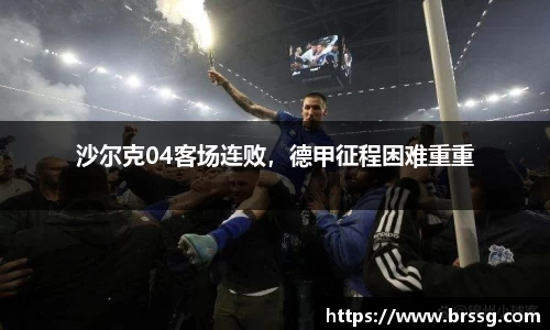 沙尔克04客场连败，德甲征程困难重重