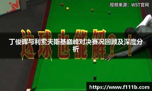丁俊晖与利索夫斯基巅峰对决赛况回顾及深度分析